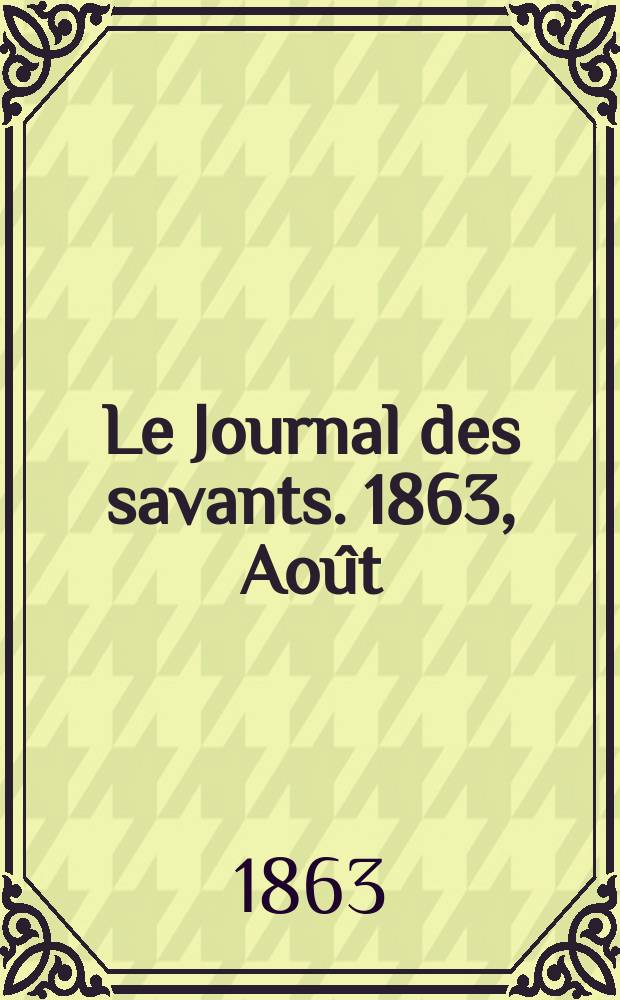 Le Journal des savants. 1863, Août