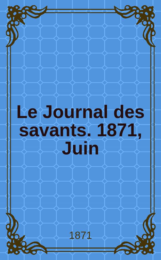 Le Journal des savants. 1871, Juin