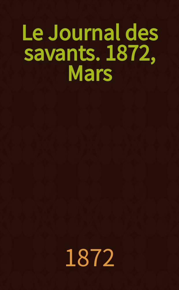 Le Journal des savants. 1872, Mars