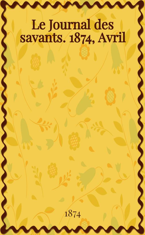 Le Journal des savants. 1874, Avril