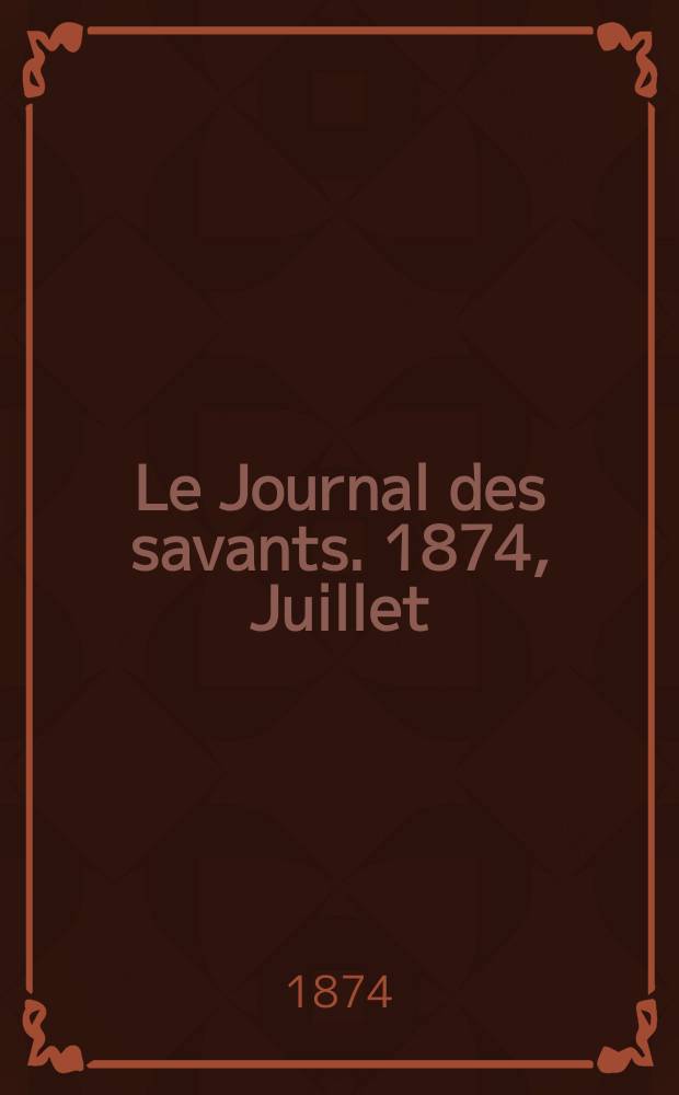 Le Journal des savants. 1874, Juillet