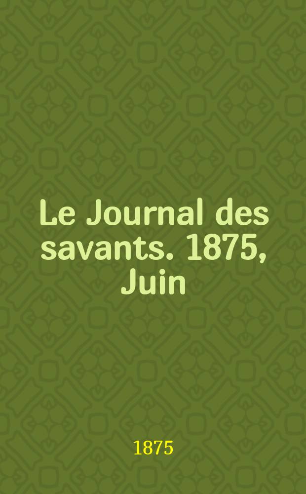 Le Journal des savants. 1875, Juin
