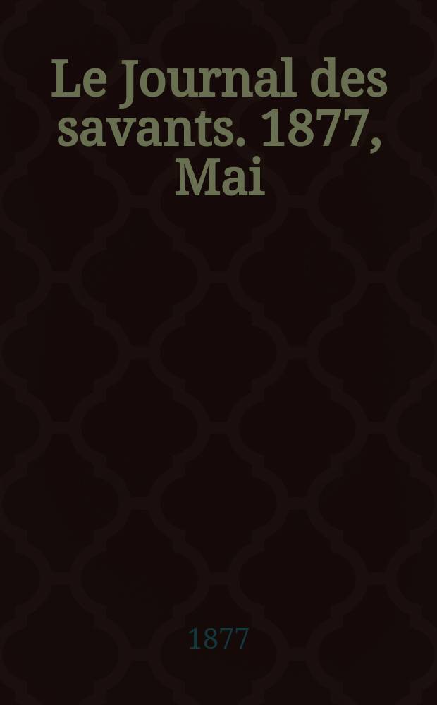 Le Journal des savants. 1877, Mai