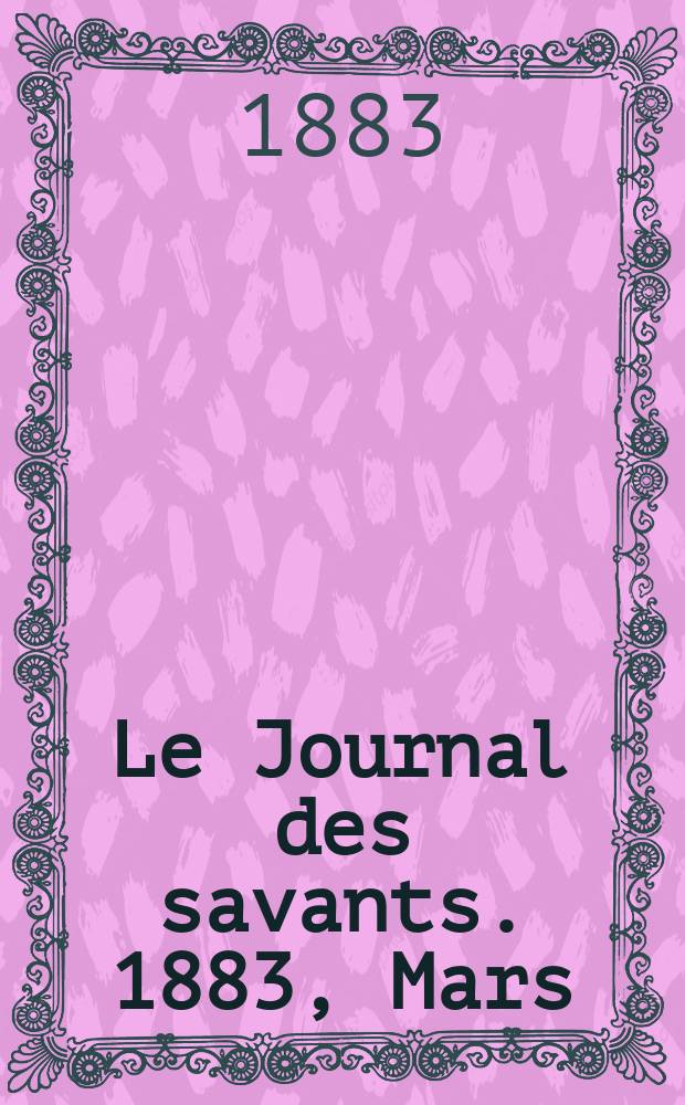 Le Journal des savants. 1883, Mars