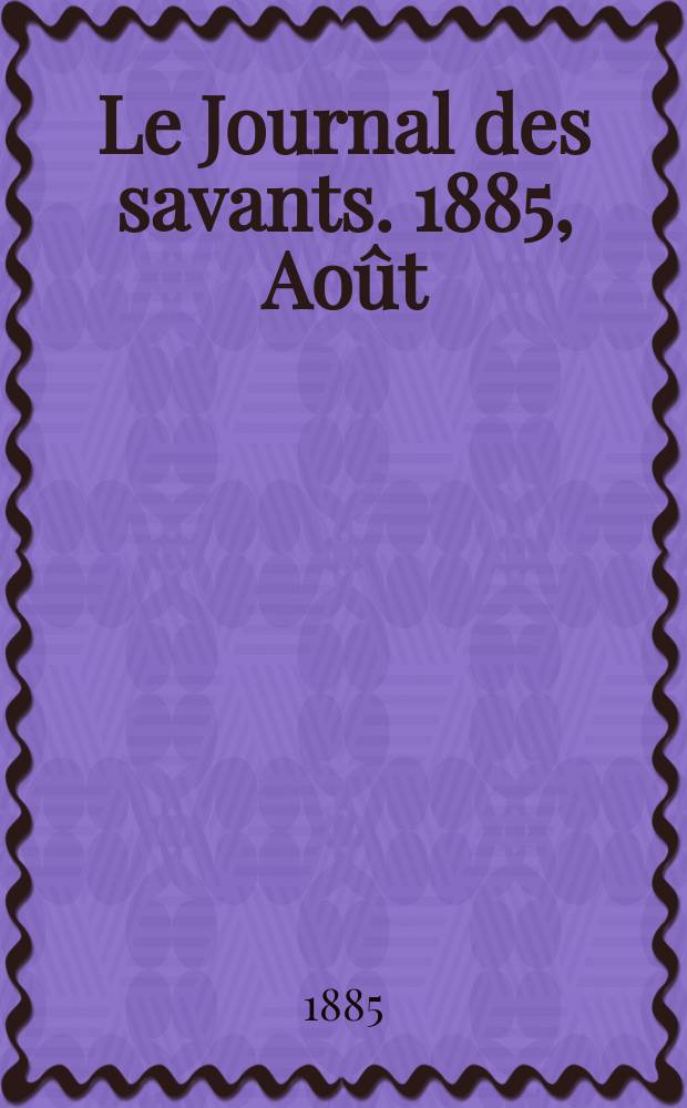 Le Journal des savants. 1885, Août