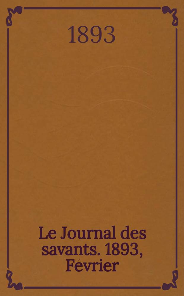Le Journal des savants. 1893, Février