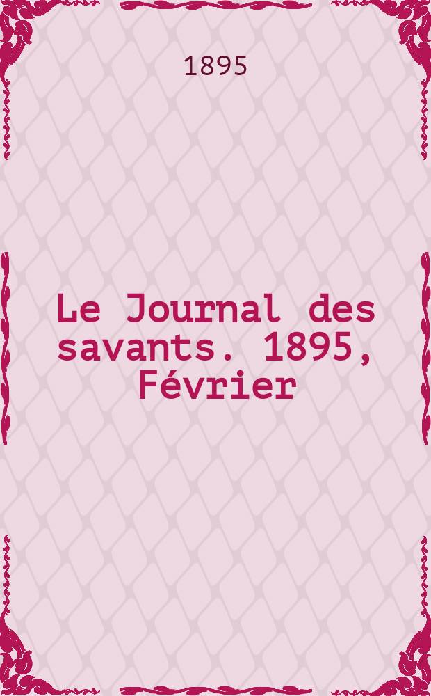 Le Journal des savants. 1895, Février