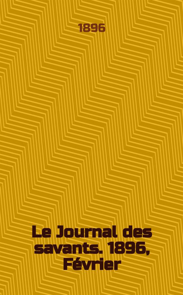 Le Journal des savants. 1896, Février