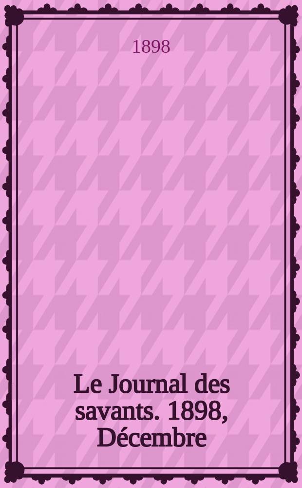 Le Journal des savants. 1898, Décembre