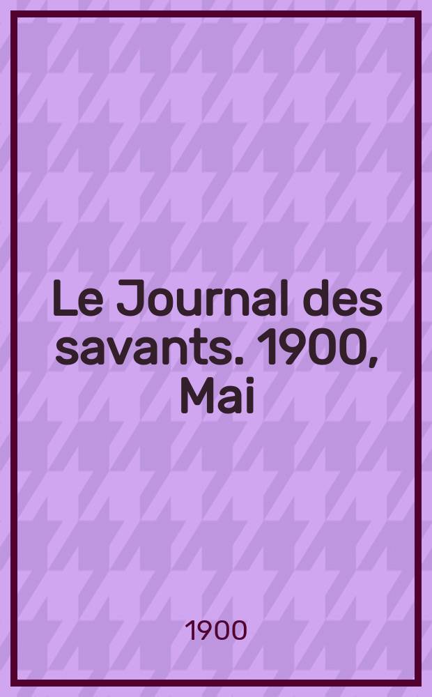 Le Journal des savants. 1900, Mai