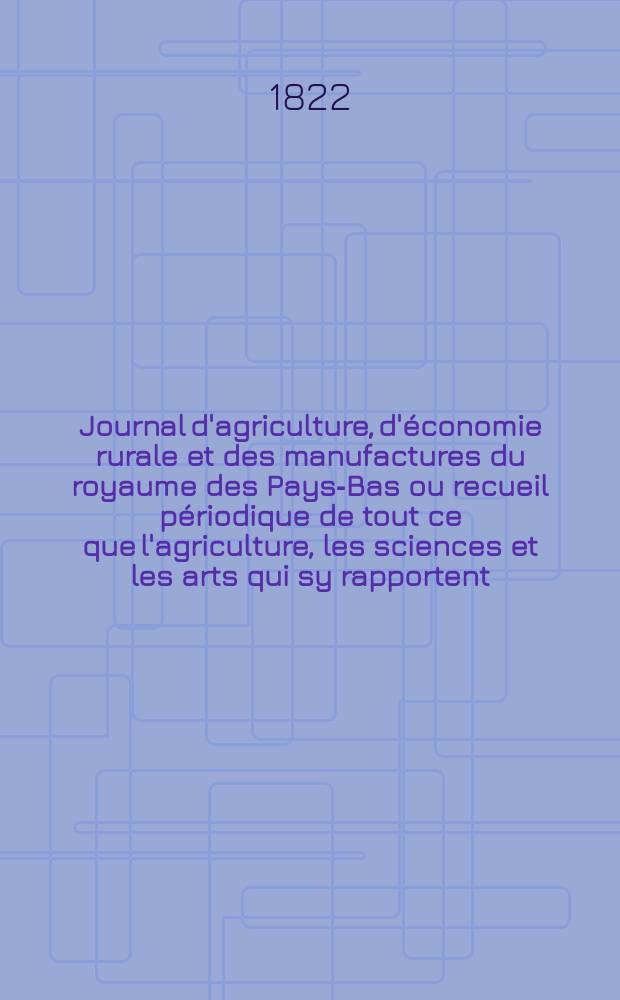 Journal d'agriculture, d'économie rurale et des manufactures du royaume des Pays-Bas ou recueil périodique de tout ce que l'agriculture, les sciences et les arts qui sy rapportent, offrent de plus utile et de plus intéressant. T.13, №90
