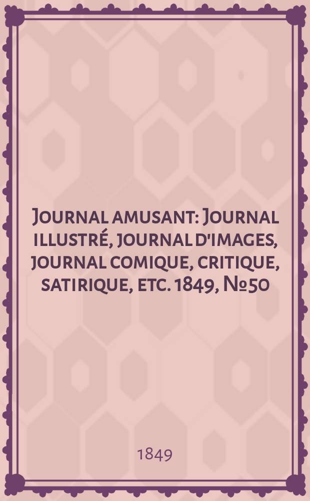 Journal amusant : Journal illustré, journal d'images, journal comique, critique, satirique, etc. 1849, №50