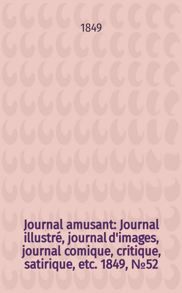 Journal amusant : Journal illustré, journal d'images, journal comique, critique, satirique, etc. 1849, №52