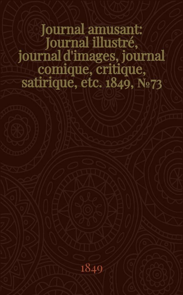 Journal amusant : Journal illustré, journal d'images, journal comique, critique, satirique, etc. 1849, №73