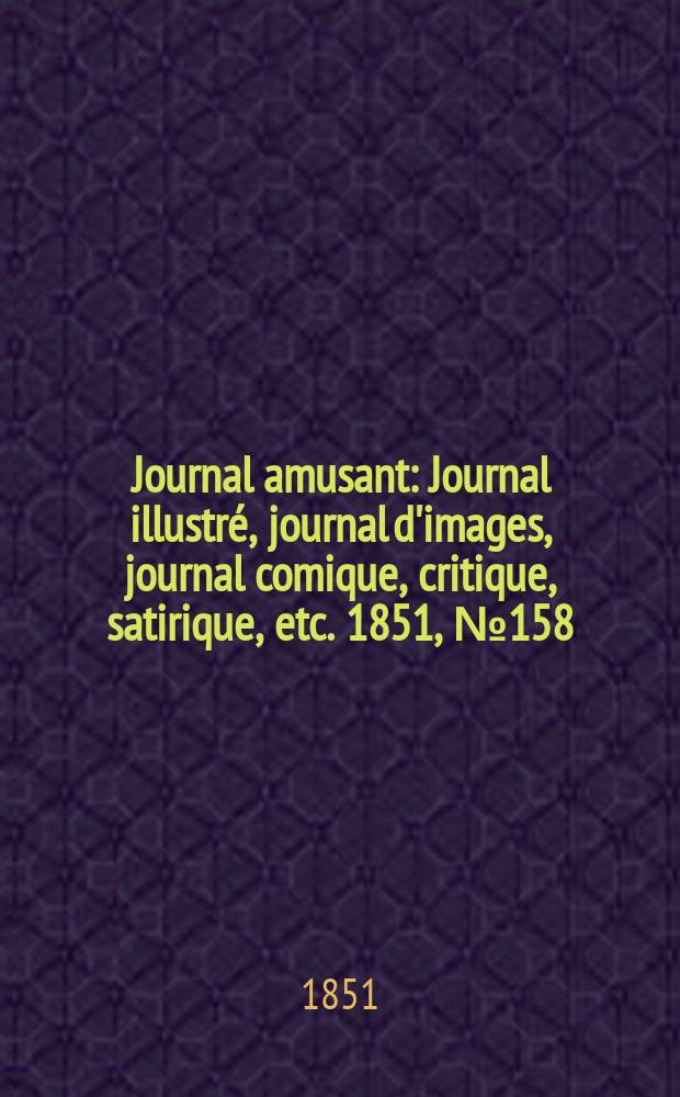 Journal amusant : Journal illustré, journal d'images, journal comique, critique, satirique, etc. 1851, №158