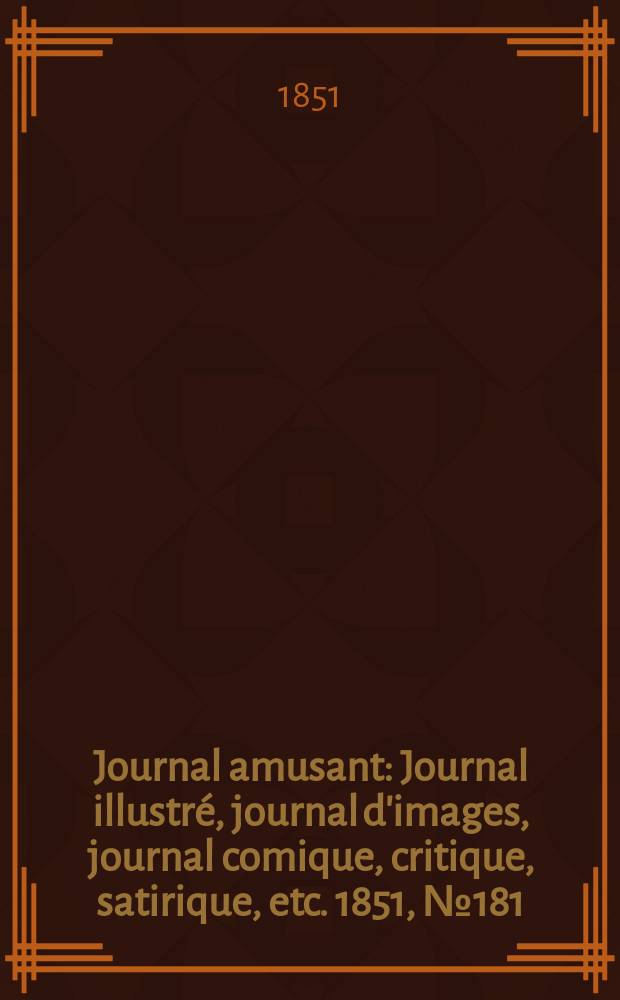 Journal amusant : Journal illustré, journal d'images, journal comique, critique, satirique, etc. 1851, №181
