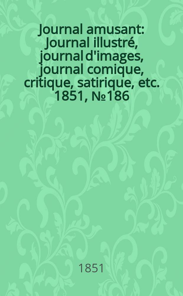 Journal amusant : Journal illustré, journal d'images, journal comique, critique, satirique, etc. 1851, №186