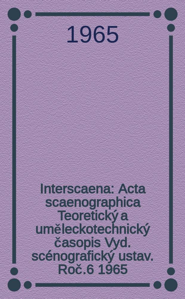 Interscaena : Acta scaenographica Teoretický a uměleckotechnický časopis Vyd. scénografický ustav. Roč.6 1965/1966, Seš.7
