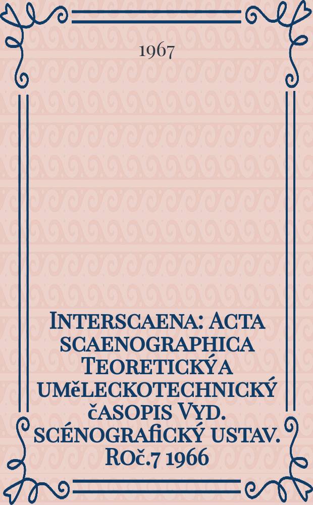 Interscaena : Acta scaenographica Teoretický a uměleckotechnický časopis Vyd. scénografický ustav. Roč.7 1966/1967, Seš.7