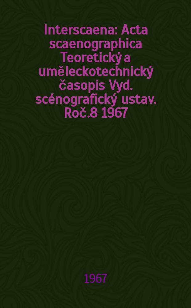 Interscaena : Acta scaenographica Teoretický a uměleckotechnický časopis Vyd. scénografický ustav. Roč.8 1967/1968, Seš.3