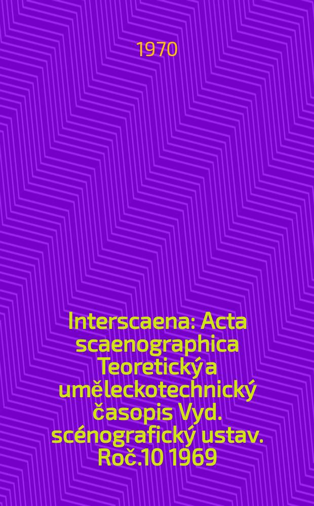Interscaena : Acta scaenographica Teoretick&yacute; a uměleckotechnick&yacute; časopis Vyd. sc&eacute;nografick&yacute; ustav. Roč.10 1969/1970, Se&scaron;.6
