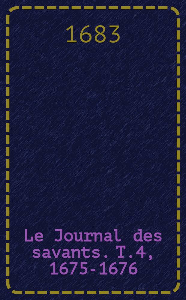 Le Journal des savants. T.4, 1675-1676
