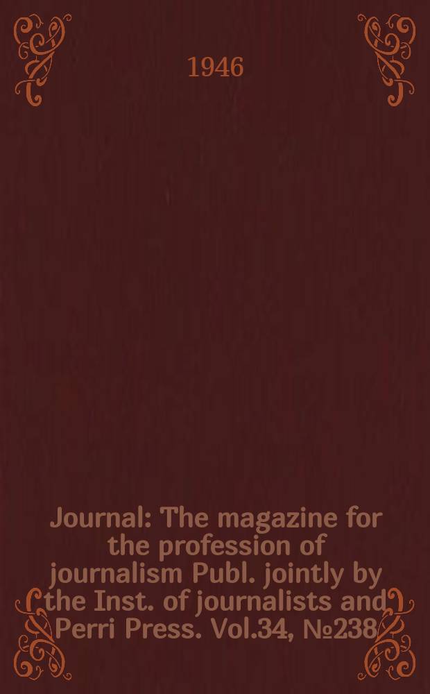 Journal : The magazine for the profession of journalism Publ. jointly by the Inst. of journalists and Perri Press. Vol.34, №238