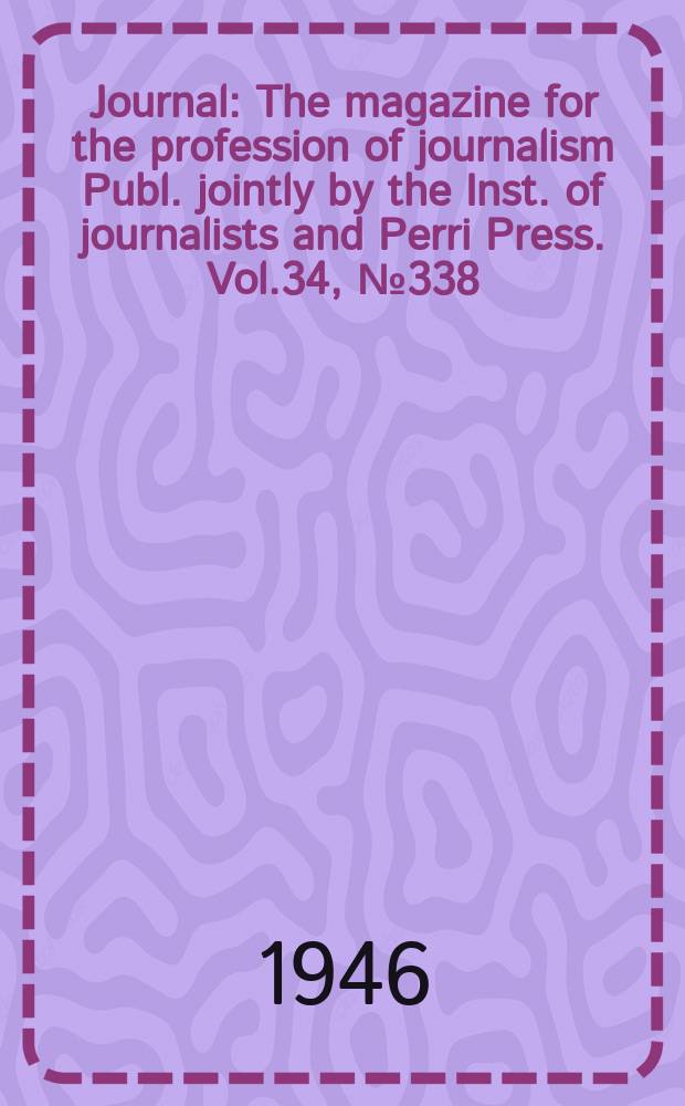 Journal : The magazine for the profession of journalism Publ. jointly by the Inst. of journalists and Perri Press. Vol.34, №338