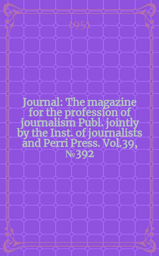 Journal : The magazine for the profession of journalism Publ. jointly by the Inst. of journalists and Perri Press. Vol.39, №392