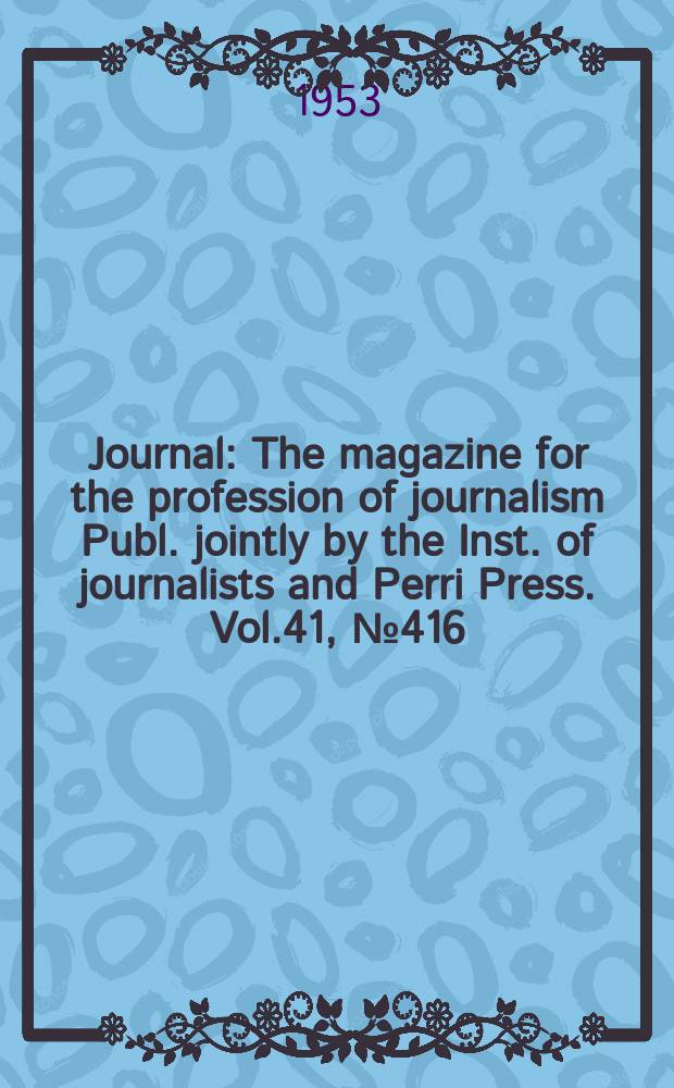 Journal : The magazine for the profession of journalism Publ. jointly by the Inst. of journalists and Perri Press. Vol.41, №416