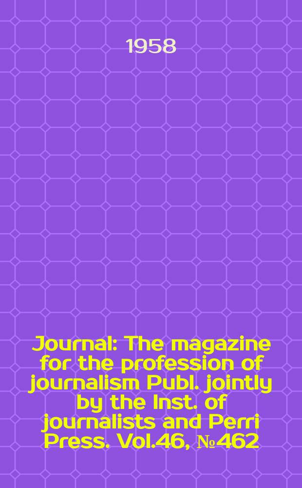 Journal : The magazine for the profession of journalism Publ. jointly by the Inst. of journalists and Perri Press. Vol.46, №462