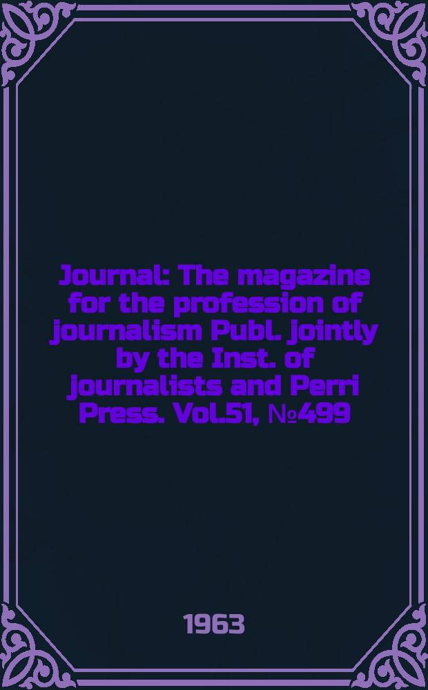 Journal : The magazine for the profession of journalism Publ. jointly by the Inst. of journalists and Perri Press. Vol.51, №499