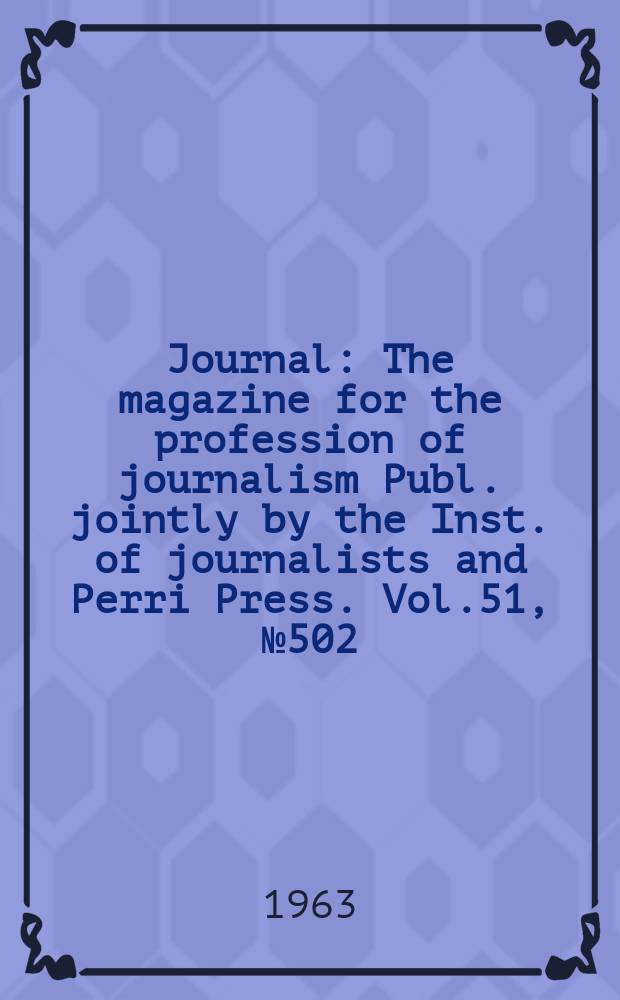 Journal : The magazine for the profession of journalism Publ. jointly by the Inst. of journalists and Perri Press. Vol.51, №502