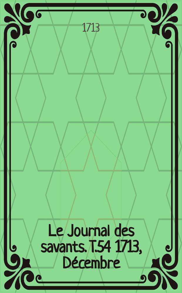 Le Journal des savants. T.54 1713, Décembre