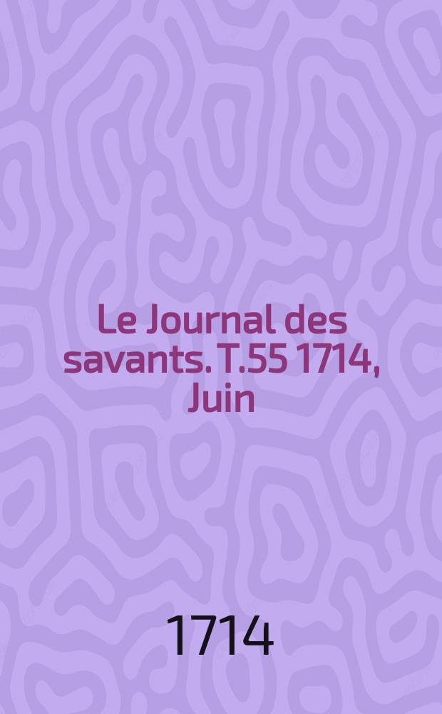 Le Journal des savants. T.55 1714, Juin