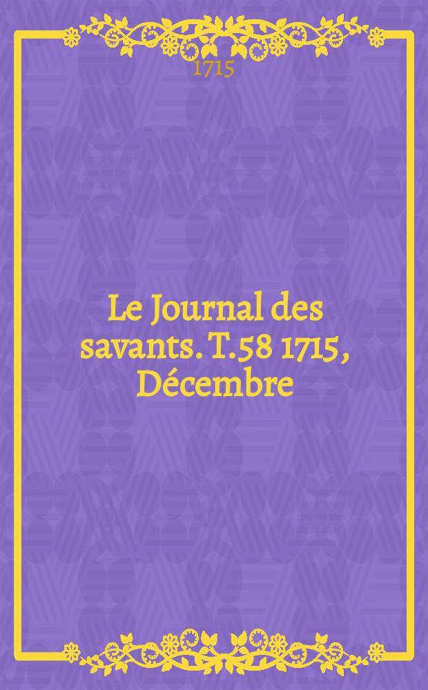 Le Journal des savants. T.58 1715, Décembre