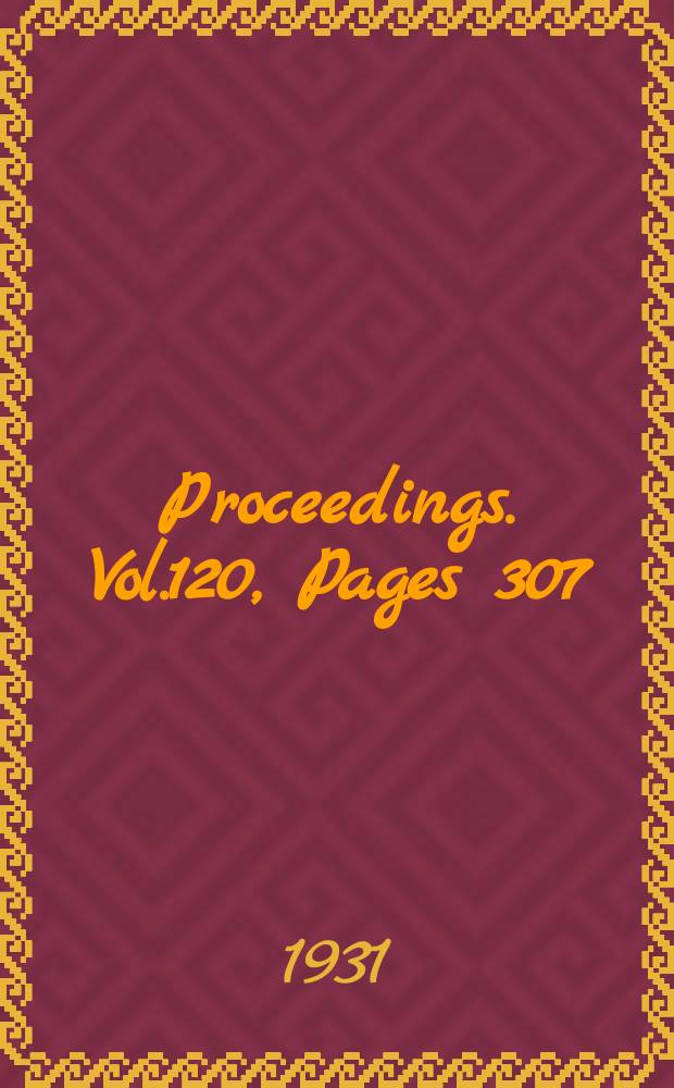 Proceedings. Vol.120, Pages 307