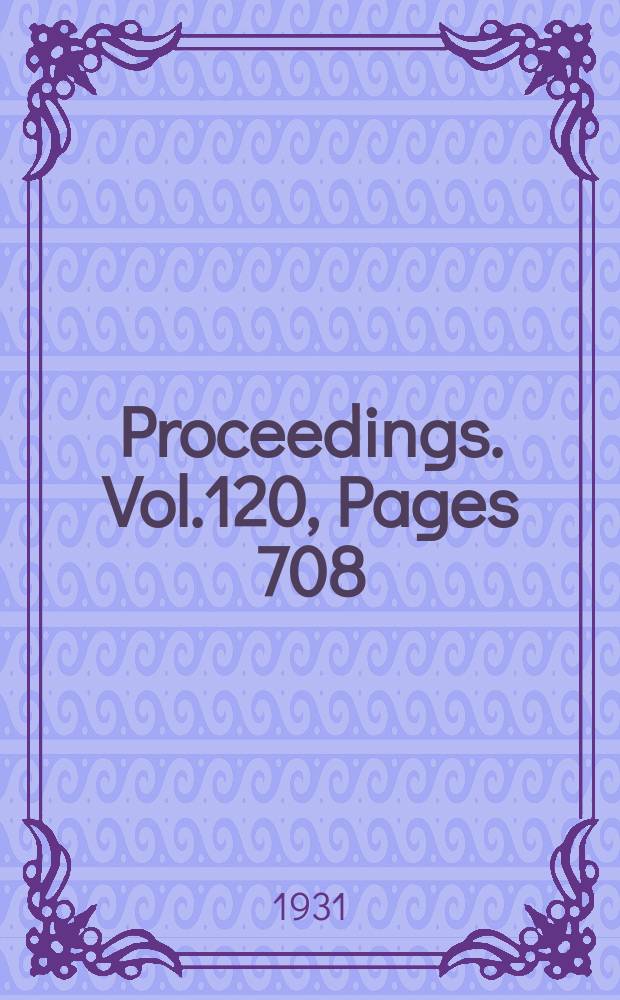 Proceedings. Vol.120, Pages 708