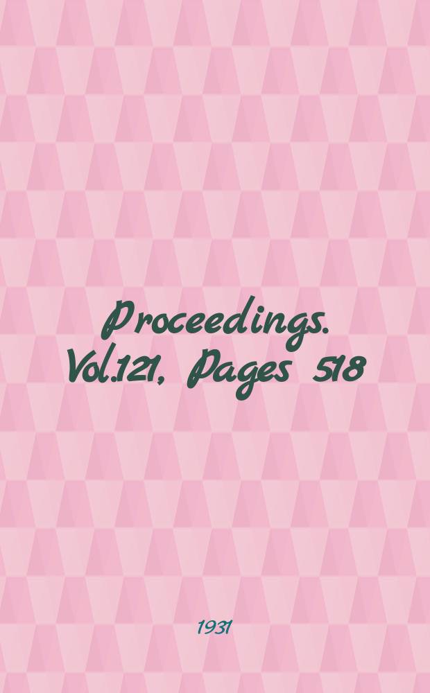 Proceedings. Vol.121, Pages 518