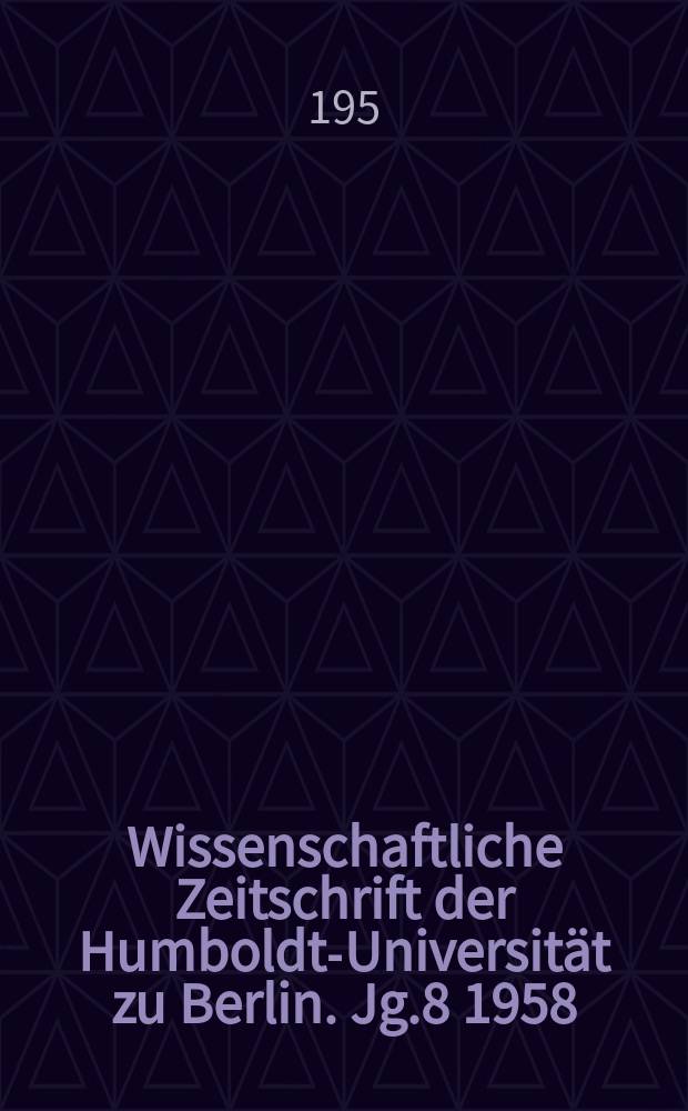 Wissenschaftliche Zeitschrift der Humboldt-Universität zu Berlin. Jg.8 1958/1959, H.2/3
