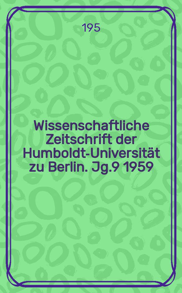 Wissenschaftliche Zeitschrift der Humboldt-Universität zu Berlin. Jg.9 1959/1960, H.1/2