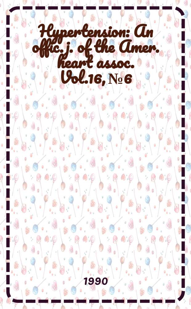 Hypertension : An offic. j. of the Amer. heart assoc. Vol.16, №6