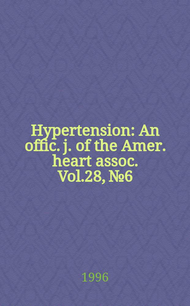 Hypertension : An offic. j. of the Amer. heart assoc. Vol.28, №6