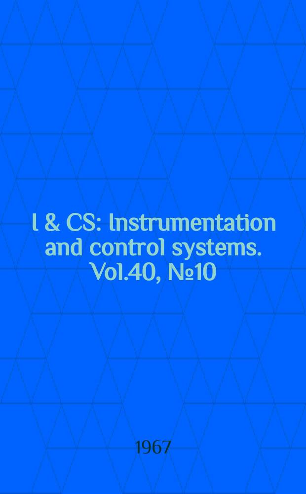 I & CS : Instrumentation and control systems. Vol.40, №10(P.1)
