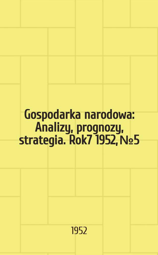 Gospodarka narodowa : Analizy, prognozy, strategia. Rok7 1952, №5