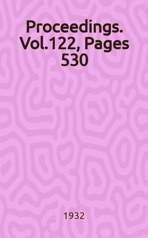 Proceedings. Vol.122, Pages 530