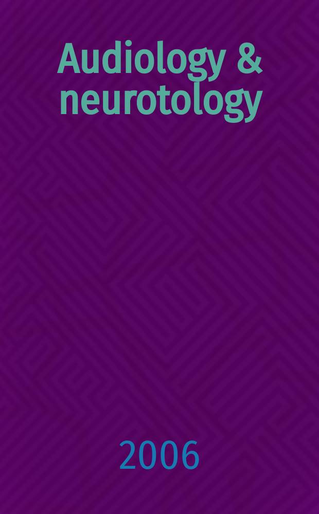 Audiology & neurotology : basic sience and clinical research in the auditory and vestibular systems and diseases of the ear. Vol.11, №4
