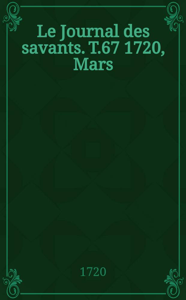 Le Journal des savants. T.67 1720, Mars