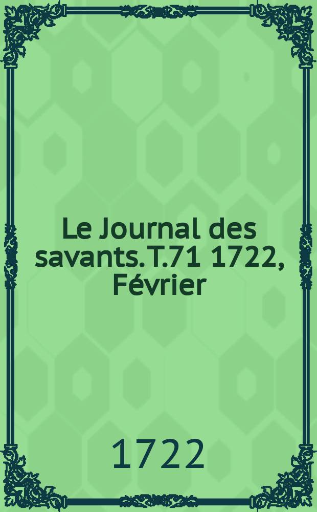 Le Journal des savants. T.71 1722, Février