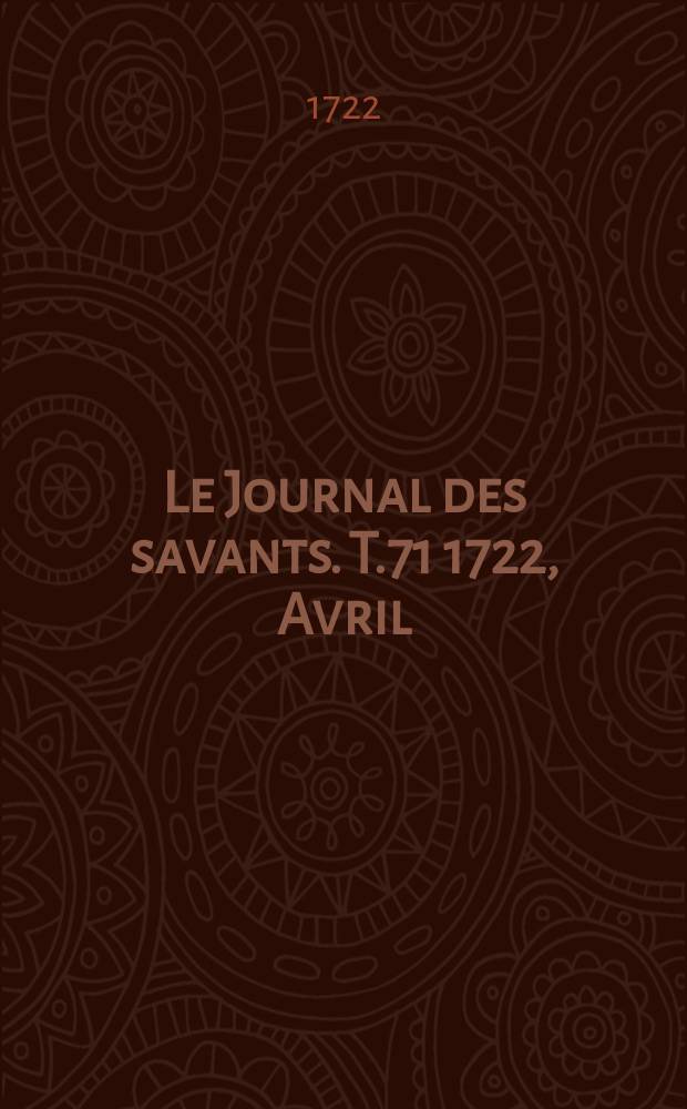 Le Journal des savants. T.71 1722, Avril